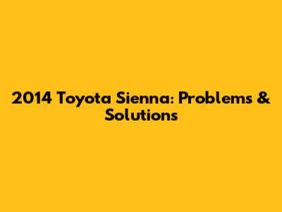 2014 Toyota Sienna: Problems & Solutions