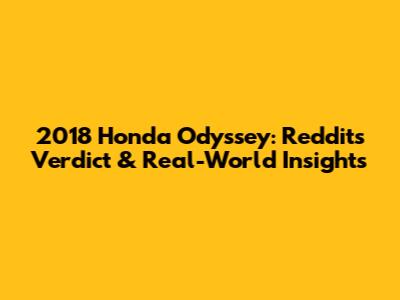 2018 Honda Odyssey: Reddit's Verdict & Real-World Insights