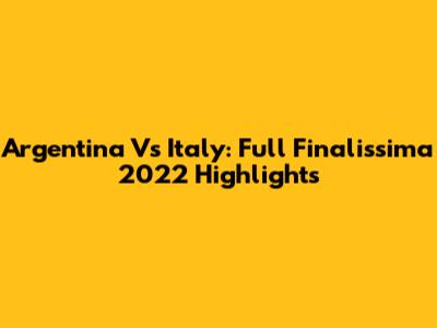Argentina Vs Italy: Full Finalissima 2022 Highlights