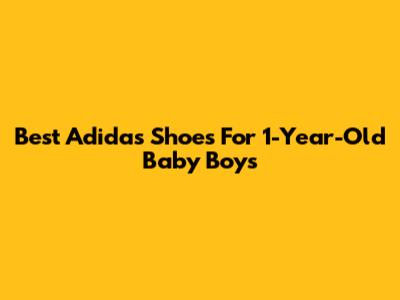 Best Adidas Shoes For 1-Year-Old Baby Boys