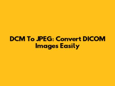 DCM To JPEG: Convert DICOM Images Easily