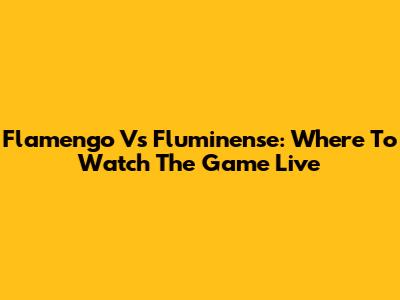 Flamengo Vs Fluminense: Where To Watch The Game Live
