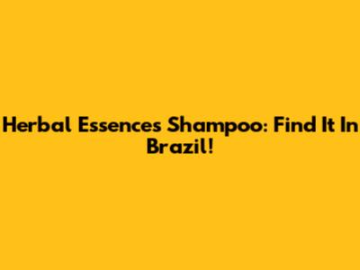 Herbal Essences Shampoo: Find It In Brazil!