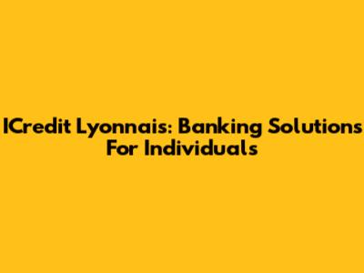 ICredit Lyonnais: Banking Solutions For Individuals