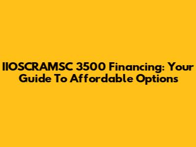 IIOSCRAMSC 3500 Financing: Your Guide To Affordable Options
