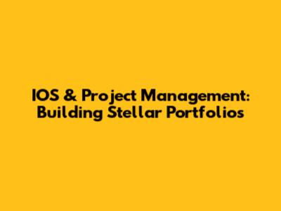 IOS & Project Management: Building Stellar Portfolios