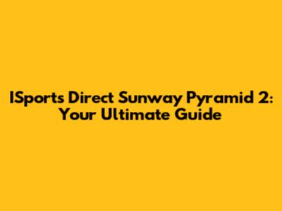 ISports Direct Sunway Pyramid 2: Your Ultimate Guide