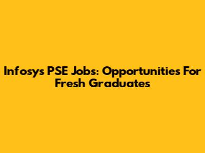 Infosys PSE Jobs: Opportunities For Fresh Graduates