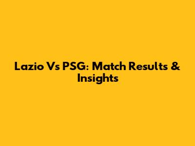 Lazio Vs PSG: Match Results & Insights