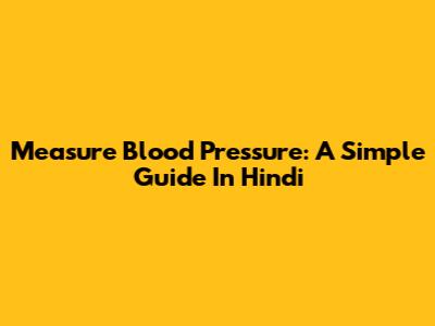 Measure Blood Pressure: A Simple Guide In Hindi