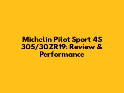 Michelin Pilot Sport 4S 305/30ZR19: Review & Performance