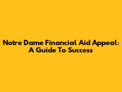 Notre Dame Financial Aid Appeal: A Guide To Success