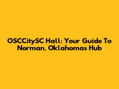 OSCCitySC Hall: Your Guide To Norman, Oklahoma's Hub