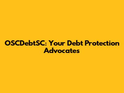 OSCDebtSC: Your Debt Protection Advocates