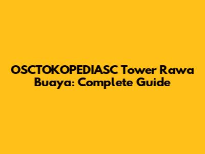 OSCTOKOPEDIASC Tower Rawa Buaya: Complete Guide