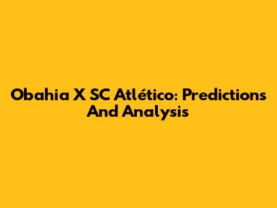 Obahia X SC Atlético: Predictions And Analysis