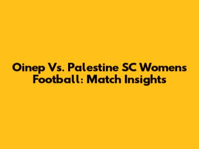 Oinep Vs. Palestine SC Women's Football: Match Insights