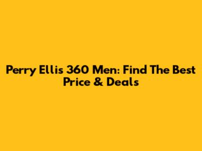 Perry Ellis 360 Men: Find The Best Price & Deals