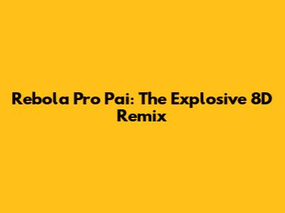 Rebola Pro Pai: The Explosive 8D Remix