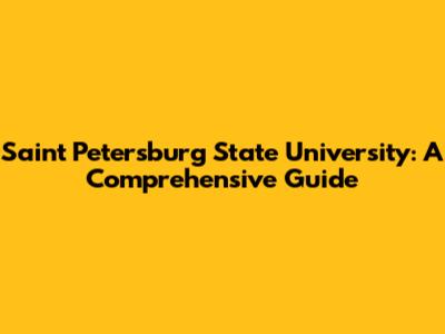 Saint Petersburg State University: A Comprehensive Guide