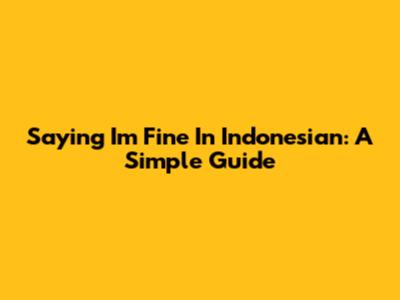 Saying "I'm Fine" In Indonesian: A Simple Guide