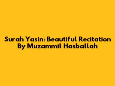 Surah Yasin: Beautiful Recitation By Muzammil Hasballah