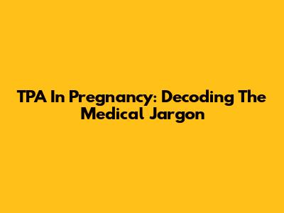 TPA In Pregnancy: Decoding The Medical Jargon