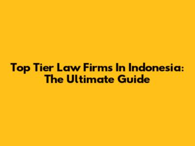 Top Tier Law Firms In Indonesia: The Ultimate Guide