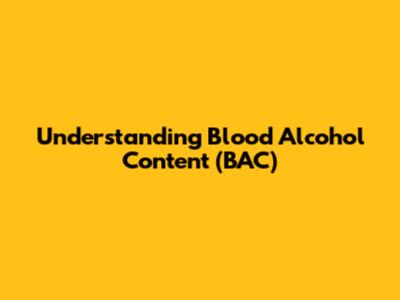 Understanding Blood Alcohol Content (BAC)